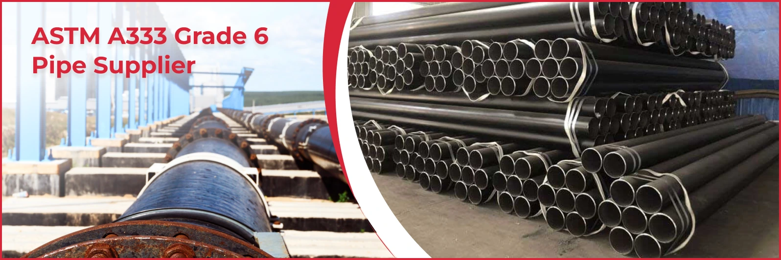 ASTM A333 Grade 6 Pipe Manufacturer & Supplier